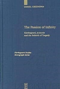 The Passion of Infinity: Kierkegaard, Aristotle and the Rebirth of Tragedy (Hardcover)