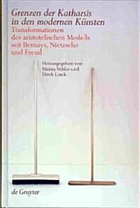 Grenzen Der Katharsis in Den Modernen K?sten: Transformationen Des Aristotelischen Modells Seit Bernays, Nietzsche Und Freud (Hardcover)