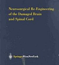 Neurosurgical Re-Engineering of the Damaged Brain and Spinal Cord (Hardcover, 2003)