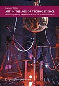 Art in the Age of Technoscience: Genetic Engineering, Robotics, and Artificial Life in Contemporary Art (Paperback)