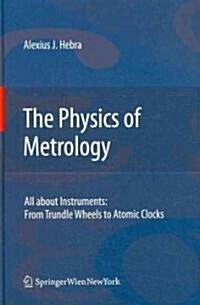 The Physics of Metrology: All about Instruments: From Trundle Wheels to Atomic Clocks (Hardcover)