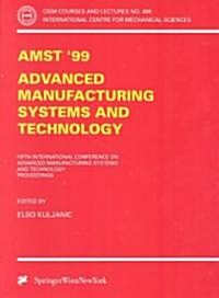 Amst99 - Advanced Manufacturing Systems and Technology: Proceedings of the Fifth International Conference (Paperback, 1999)
