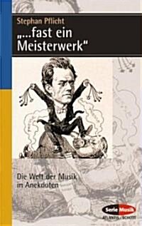 ...Fast Ein Meisterwerk: Die Welt Der Musik in Anekdoten (German Text) (Paperback)