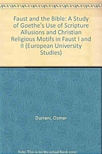 Faust and the Bible: A Study of Goethes Use of Scriptural Allusions and Christian Religious Motifs in Faust I and II (Paperback)