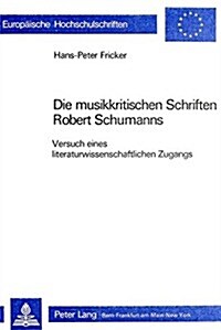 Die Musikkritischen Schriften Robert Schumanns: Versuch Eines Literaturwissenschaftlichen Zugangs (Paperback)