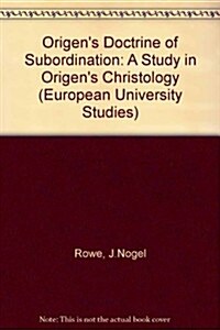 Origens Doctrine of Subordination: A Study in Origens Christology (Paperback)
