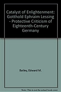 Catalyst of Enlightenment: Gotthold Ephraim Lessing: Productive Criticism of Eighteenth-Century Germany                                                (Hardcover)