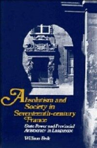 Absolutism and society in seventeenth-century France : state power and provincial aristocracy in Languedoc