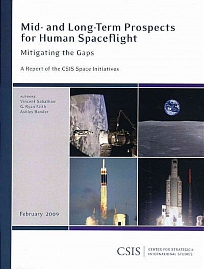 Mid- And Long-Term Prospects for Human Spaceflight: Mitigating the Gaps: A Report of the CSIS Space Initiatives (Paperback)