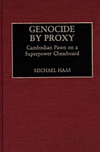 Genocide by Proxy: Cambodian Pawn on a Superpower Chessboard (Hardcover)