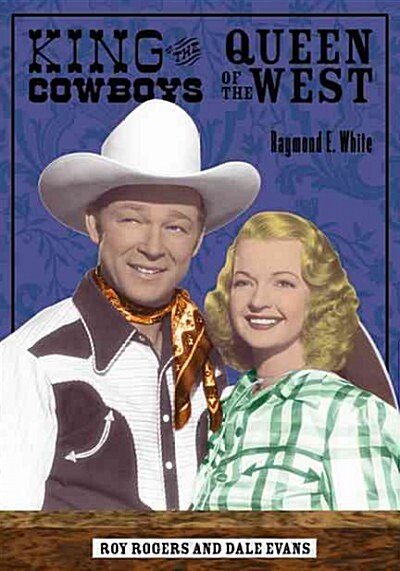 King of the Cowboys, Queen of the West: Roy Rogers and Dale Evans (Hardcover)