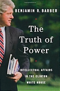 The Truth of Power: Intellectual Affairs in the Clinton White House (Paperback)