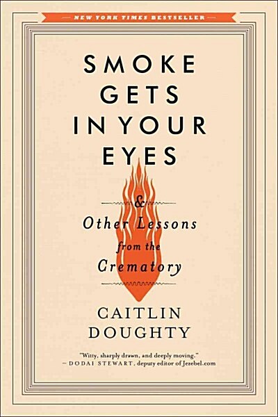 Smoke Gets in Your Eyes: And Other Lessons from the Crematory (Paperback)