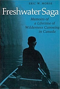 Freshwater Saga: Memoirs of a Lifetime of Wilderness Canoeing (Paperback)