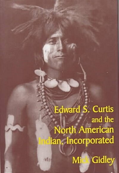 Edward S. Curtis and the North American Indian, Incorporated (Hardcover)