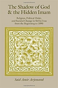 The Shadow of God and the Hidden Imam: Religion, Political Order, and Societal Change in Shiite Iran from the Beginning to 1890 Volume 17 (Paperback)