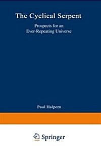 The Cyclical Serpent: Prospects for an Ever-Repeating Universe (Paperback, Softcover Repri)