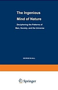 The Ingenious Mind of Nature: Deciphering the Patterns of Man, Society, and the Universe (Paperback, Softcover Repri)