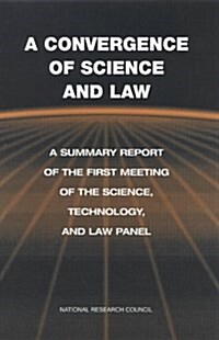 A Convergence of Science and Law: A Summary Report of the First Meeting of the Science, Technology, and Law Panel (Paperback)