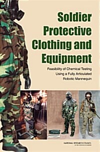 Soldier Protective Clothing and Equipment: Feasibility of Chemical Testing Using a Fully Articulated Robotic Mannequin (Paperback)
