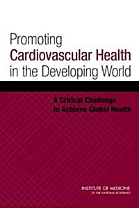 Promoting Cardiovascular Health in the Developing World: A Critical Challenge to Achieve Global Health (Paperback)