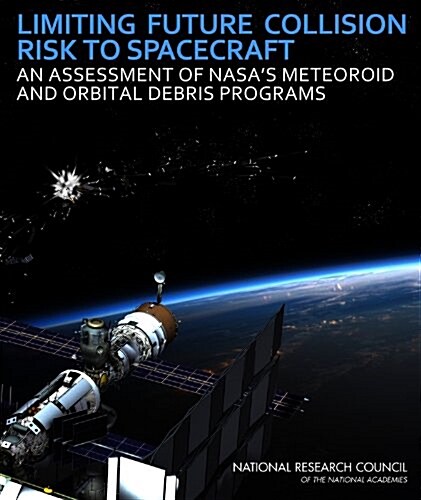 Limiting Future Collision Risk to Spacecraft: An Assessment of Nasas Meteoroid and Orbital Debris Programs (Paperback)