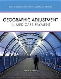 Geographic Adjustment in Medicare Payment: Phase II: Implications for Access, Quality, and Efficiency (Paperback)