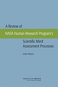 A Review of NASA Human Research Programs Scientific Merit Assessment Processes: Letter Report (Paperback)