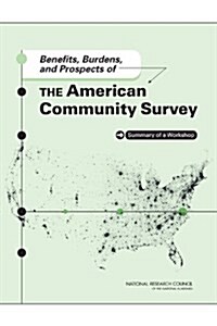 Benefits, Burdens, and Prospects of the American Community Survey: Summary of a Workshop (Paperback)