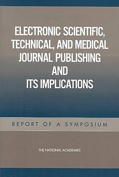 Electronic Scientific, Technical, and Medical Journal Publishing and Its Implications: Report of a Symposium (Paperback)