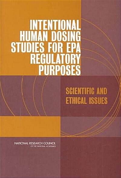 Intentional Human Dosing Studies for EPA Regulatory Purposes: Scientific and Ethical Issues (Paperback)
