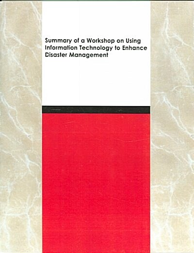 Summary of a Workshop on Using Information Technology to Enhance Disaster Management (Paperback)