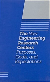 The New Engineering Research Centers: Purposes, Goals, and Expectations (Paperback)