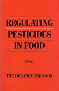 Regulating Pesticides in Food: The Delaney Paradox (Paperback)