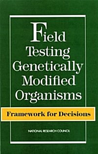 Field Testing Genetically Modified Organisms: Framework for Decisions (Paperback)