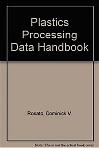 Plastics Processing Data Handbook (Hardcover, New ed)