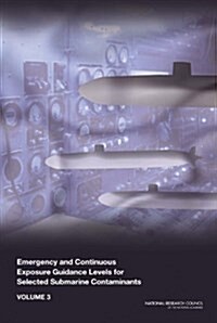 Emergency and Continuous Exposure Guidance Levels for Selected Submarine Contaminants: Volume 3 (Paperback)