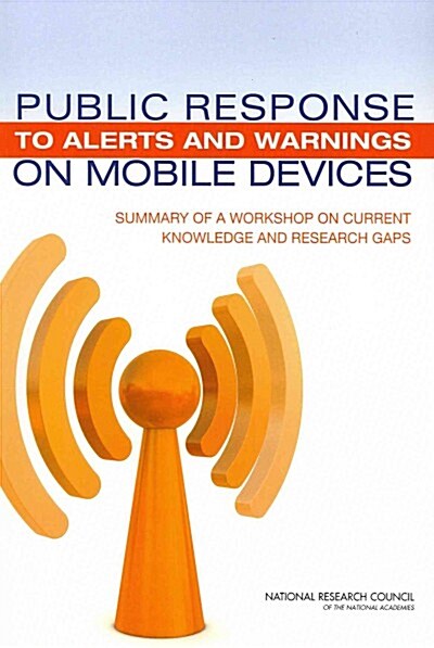 Public Response to Alerts and Warnings on Mobile Devices: Summary of a Workshop on Current Knowledge and Research Gaps (Paperback)