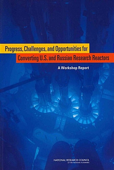 Progress, Challenges, and Opportunities for Converting U.S. and Russian Research Reactors: A Workshop Report (Paperback)