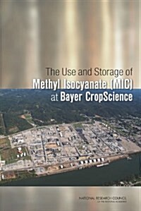 The Use and Storage of Methyl Isocyanate (MIC) at Bayer CropScience (Paperback)