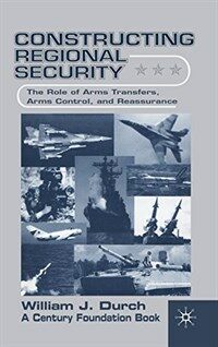 Constructing regional security : the role of arms transfers, arms control, and reassurance 1st ed