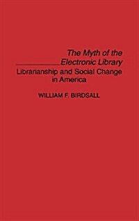 The Myth of the Electronic Library: Librarianship and Social Change in America (Hardcover)