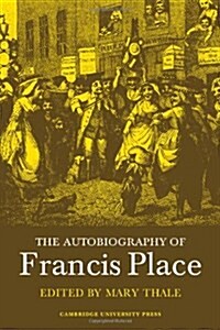 The Autobiography of Francis Place, 1771-1854 (Hardcover, 1st)