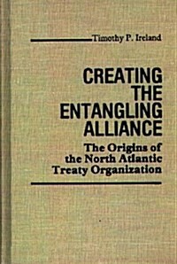 Creating the Entangling Alliance: The Origins of the North Atlantic Treaty Organization (Hardcover)