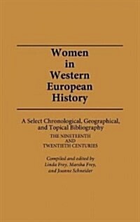 Women in Western European History: A Select Chronological, Geographical, and Topical Bibliography: The Nineteenth and Twentieth Centuries (Hardcover)