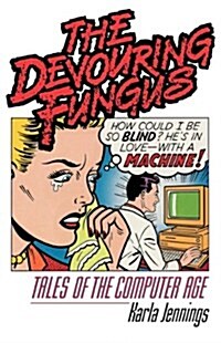The Devouring Fungus: Tales of the Computer Age (Paperback)