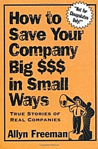 How to Save Your Company Big $$$ in Small Ways (Paperback)