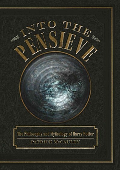 Into the Pensieve: The Philosophy and Mythology of Harry Potter (Hardcover)