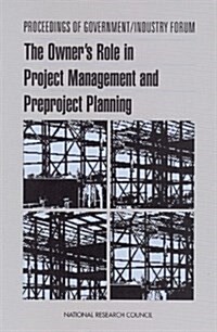 Proceedings of Government/Industry Forum: The Owners Role in Project Management and Preproject Planning (Paperback)
