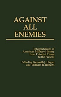 Against All Enemies: Interpretations of American Military History from Colonial Times to the Present (Hardcover)